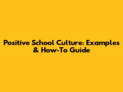 Positive School Culture: Examples & How-To Guide