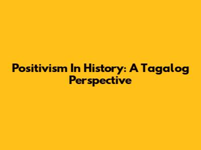 Positivism In History: A Tagalog Perspective