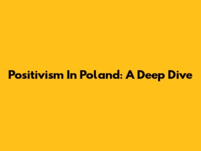 Positivism In Poland: A Deep Dive