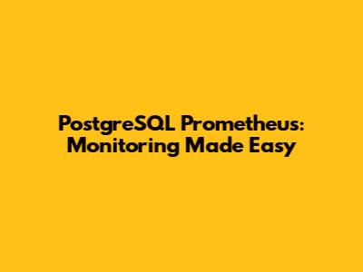 PostgreSQL Prometheus: Monitoring Made Easy