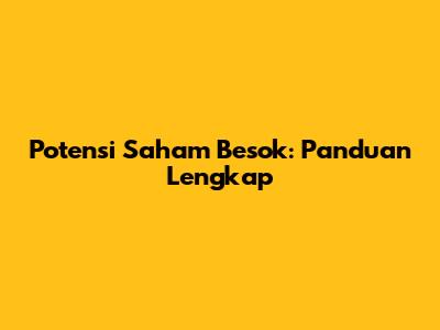 Potensi Saham Besok: Panduan Lengkap