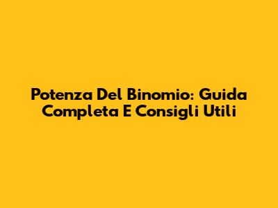 Potenza Del Binomio: Guida Completa E Consigli Utili