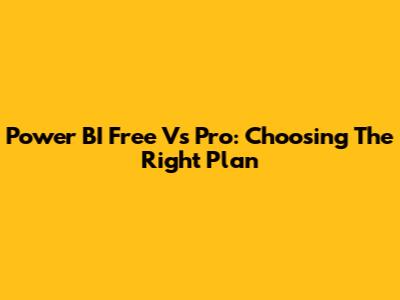 Power BI Free Vs Pro: Choosing The Right Plan