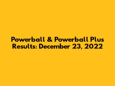 Powerball & Powerball Plus Results: December 23, 2022