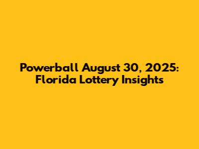 Powerball August 30, 2025: Florida Lottery Insights