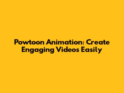 Powtoon Animation: Create Engaging Videos Easily