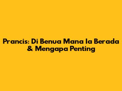 Prancis: Di Benua Mana Ia Berada & Mengapa Penting