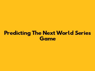 Predicting The Next World Series Game