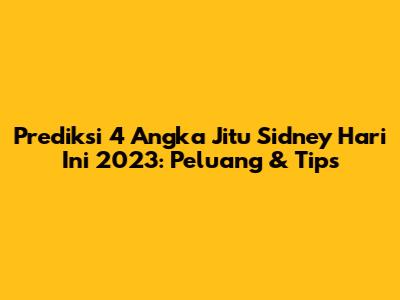 Prediksi 4 Angka Jitu Sidney Hari Ini 2023: Peluang & Tips