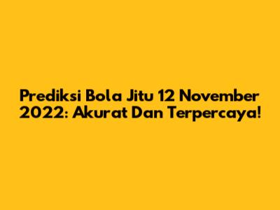 Prediksi Bola Jitu 12 November 2022: Akurat Dan Terpercaya!