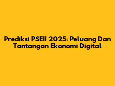 Prediksi PSEII 2025: Peluang Dan Tantangan Ekonomi Digital