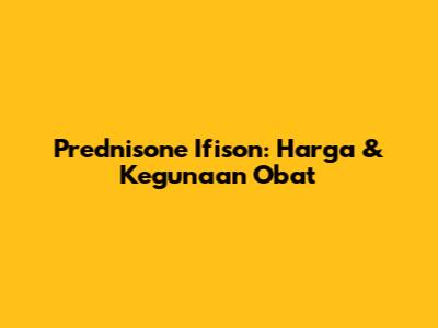 Prednisone Ifison: Harga & Kegunaan Obat