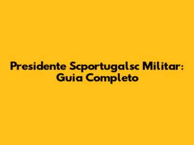 Presidente Scportugalsc Militar: Guia Completo