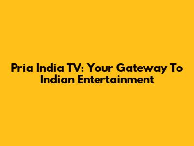 Pria India TV: Your Gateway To Indian Entertainment