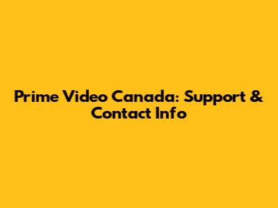 Prime Video Canada: Support & Contact Info
