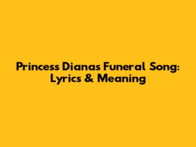 Princess Diana's Funeral Song: Lyrics & Meaning
