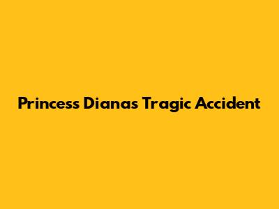 Princess Diana's Tragic Accident