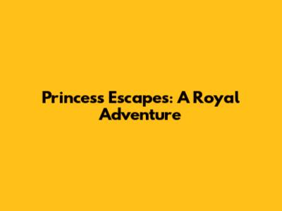 Princess Escapes: A Royal Adventure