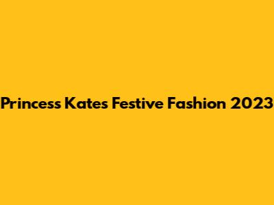 Princess Kate's Festive Fashion 2023