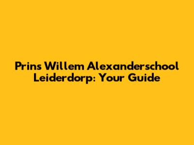 Prins Willem Alexanderschool Leiderdorp: Your Guide