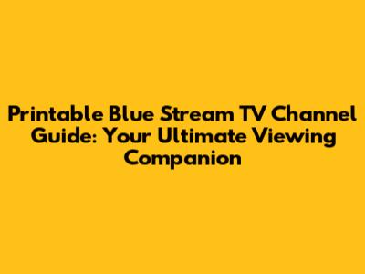 Printable Blue Stream TV Channel Guide: Your Ultimate Viewing Companion