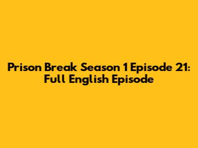 Prison Break Season 1 Episode 21: Full English Episode