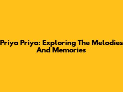 Priya Priya: Exploring The Melodies And Memories