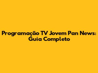 Programação TV Jovem Pan News: Guia Completo