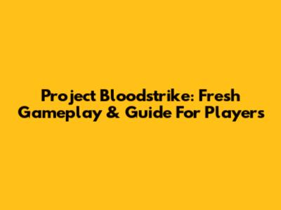 Project Bloodstrike: Fresh Gameplay & Guide For Players