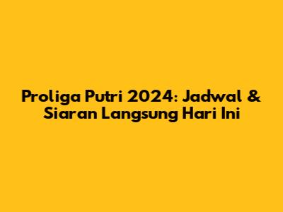 Proliga Putri 2024: Jadwal & Siaran Langsung Hari Ini