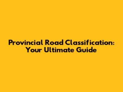 Provincial Road Classification: Your Ultimate Guide