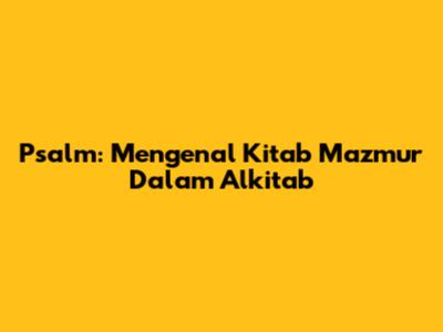 Psalm: Mengenal Kitab Mazmur Dalam Alkitab