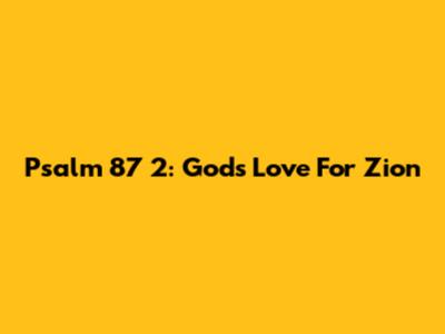 Psalm 87 2: God's Love For Zion