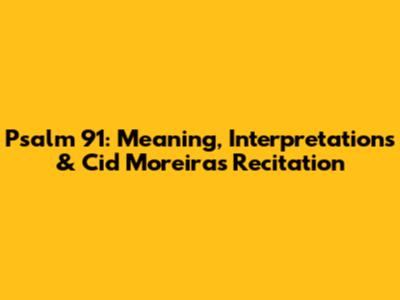 Psalm 91: Meaning, Interpretations & Cid Moreira's Recitation