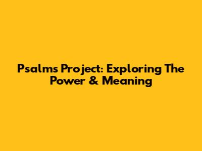 Psalms Project: Exploring The Power & Meaning