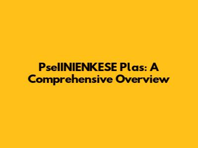 PseIINIENKESE Plas: A Comprehensive Overview