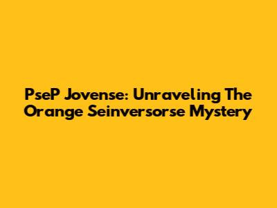 PseP Jovense: Unraveling The Orange Seinversorse Mystery