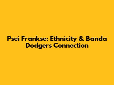 Psei Frankse: Ethnicity & Banda Dodgers Connection