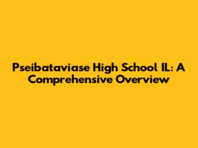 Pseibataviase High School IL: A Comprehensive Overview