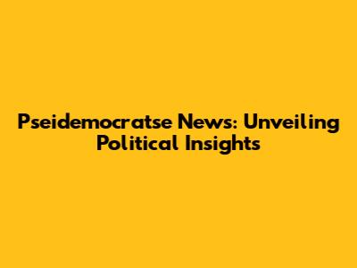 Pseidemocratse News: Unveiling Political Insights