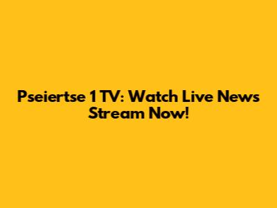Pseiertse 1 TV: Watch Live News Stream Now!