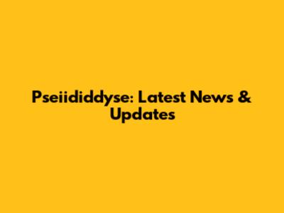 Pseiididdyse: Latest News & Updates