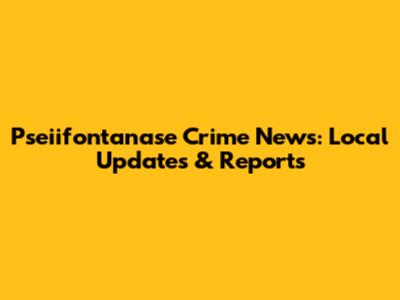 Pseiifontanase Crime News: Local Updates & Reports