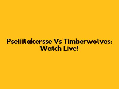 Pseiiilakersse Vs Timberwolves: Watch Live!