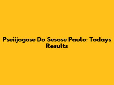 Pseiijogose Do Sesose Paulo: Today's Results