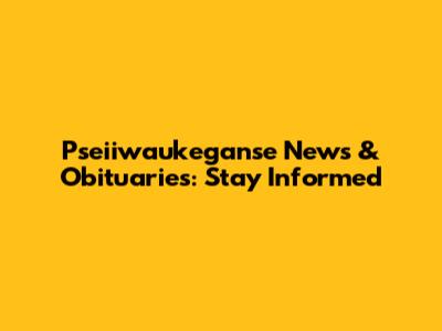 Pseiiwaukeganse News & Obituaries: Stay Informed