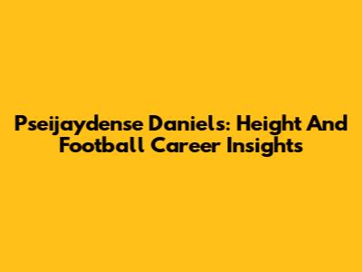 Pseijaydense Daniels: Height And Football Career Insights