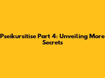Pseikursitise Part 4: Unveiling More Secrets