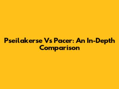 Pseilakerse Vs Pacer: An In-Depth Comparison