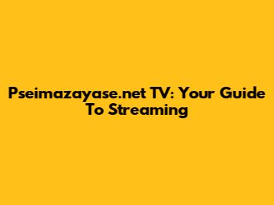 Pseimazayase.net TV: Your Guide To Streaming